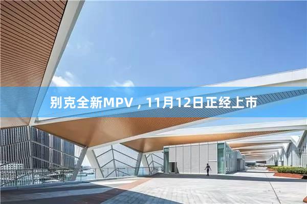 别克全新MPV , 11月12日正经上市