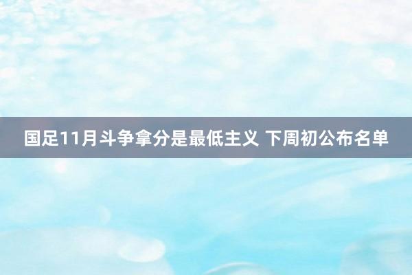 国足11月斗争拿分是最低主义 下周初公布名单