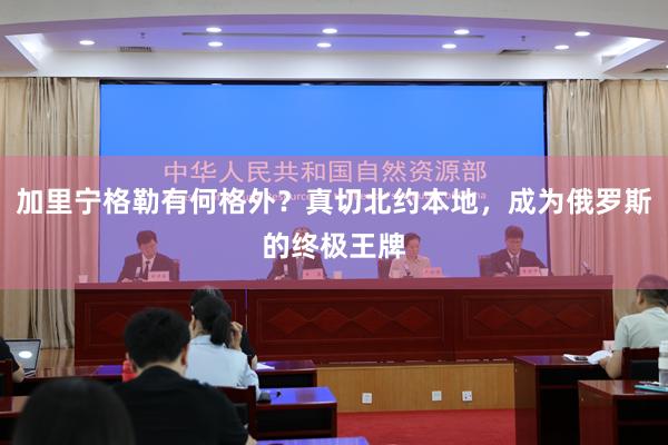 加里宁格勒有何格外？真切北约本地，成为俄罗斯的终极王牌